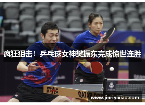 疯狂狙击！乒乓球女神樊振东完成惊世连胜